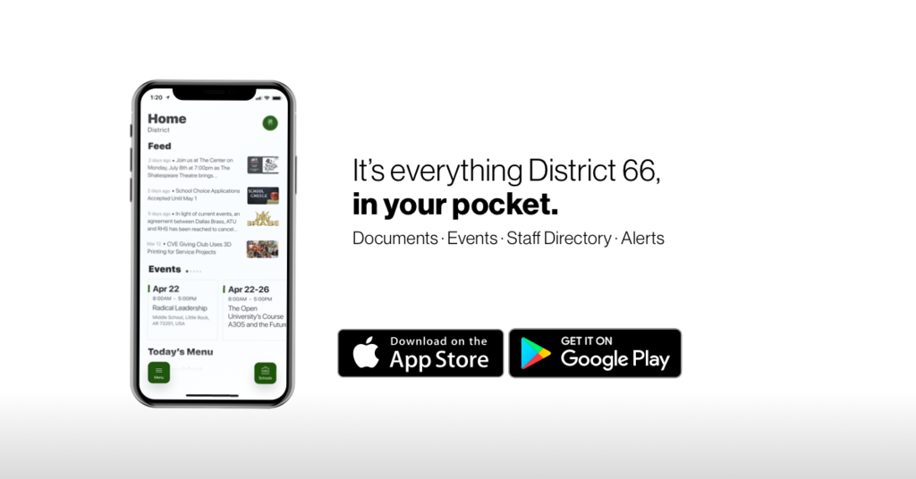 It's everything District 66 in your pocket. documents. events. staff directory. alerts. download on the App Store or Get it on Google Play